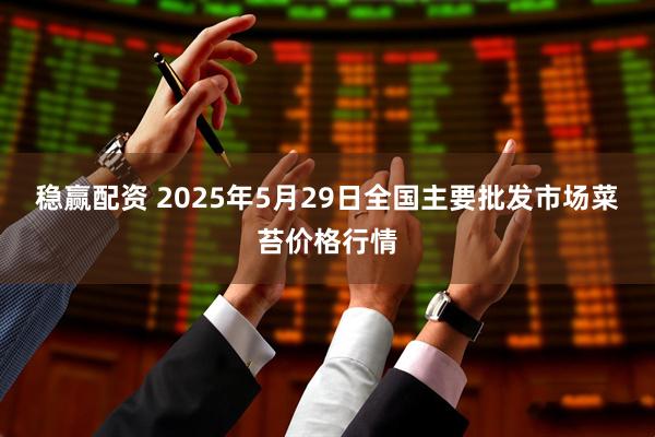 稳赢配资 2025年5月29日全国主要批发市场菜苔价格行情
