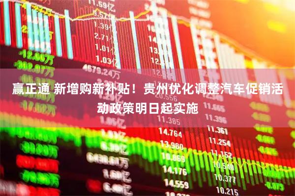 赢正通 新增购新补贴！贵州优化调整汽车促销活动政策明日起实施